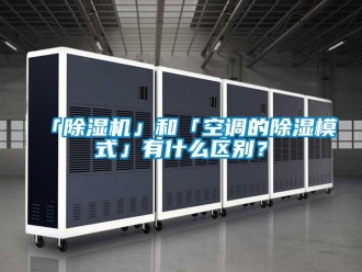 企業(yè)新聞「除濕機(jī)」和「空調(diào)的除濕模式」有什么區(qū)別？