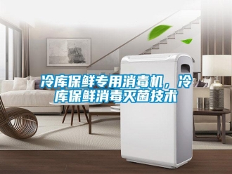 行業(yè)新聞冷庫保鮮專用消毒機，冷庫保鮮消毒滅菌技術(shù)