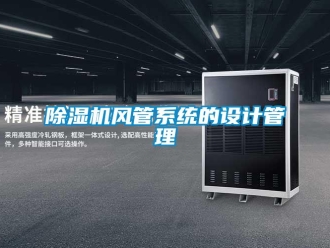 企業(yè)新聞除濕機風(fēng)管系統(tǒng)的設(shè)計管理