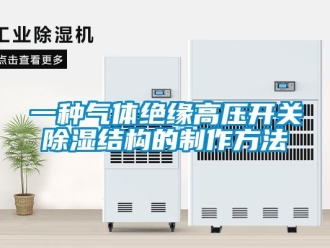 企業(yè)新聞一種氣體絕緣高壓開(kāi)關(guān)除濕結(jié)構(gòu)的制作方法
