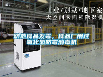企業(yè)新聞防范食品發(fā)霉，食品廠用過氧化氫防霉消毒機(jī)