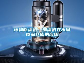 行業(yè)新聞環(huán)科除濕機(jī)、加濕機(jī)在不同食品倉庫的應(yīng)用