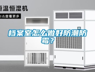 常見(jiàn)問(wèn)題檔案室怎么做好防潮防霉？