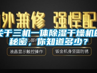 行業(yè)新聞關于三機一體除濕干燥機的秘密，你知道多少？