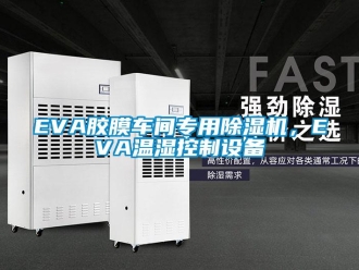 企業(yè)新聞EVA膠膜車間專用除濕機(jī)，EVA溫濕控制設(shè)備