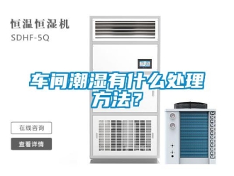 企業(yè)新聞車間潮濕有什么處理方法？