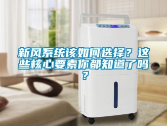 常見問題新風系統(tǒng)該如何選擇？這些核心要素你都知道了嗎？