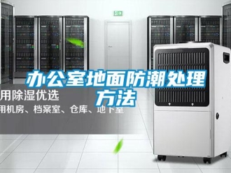 企業(yè)新聞辦公室地面防潮處理方法