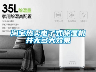 知識(shí)百科淘寶熱賣電子式除濕機(jī)并無(wú)多大效果