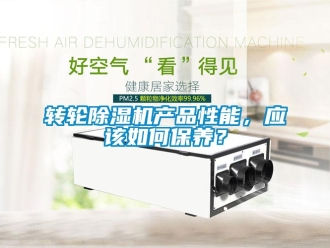 常見問題轉(zhuǎn)輪除濕機產(chǎn)品性能，應該如何保養(yǎng)？