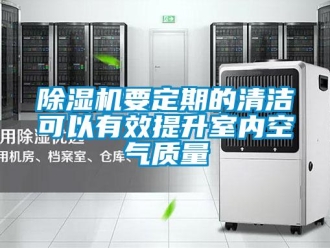 企業(yè)新聞除濕機要定期的清潔可以有效提升室內(nèi)空氣質(zhì)量
