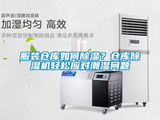 常見問題服裝倉庫如何除濕？倉庫除濕機輕松應對潮濕問題