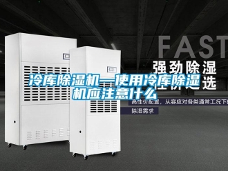 行業(yè)新聞冷庫除濕機—使用冷庫除濕機應(yīng)注意什么