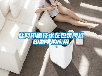 知識百科絲網(wǎng)印刷技術(shù)在包裝商標(biāo)印刷中的應(yīng)用