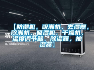 企業(yè)新聞【防潮機(jī)，吸潮機(jī)，去濕器，除潮機(jī)，吸濕機(jī)，干燥機(jī)，濕度調(diào)節(jié)器，除濕器，抽濕器】