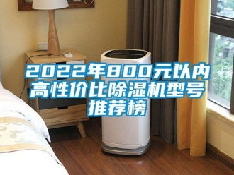 企業(yè)新聞2022年800元以內(nèi)高性價比除濕機(jī)型號推薦榜