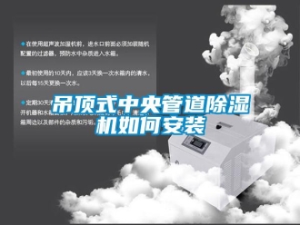行業(yè)新聞吊頂式中央管道除濕機如何安裝