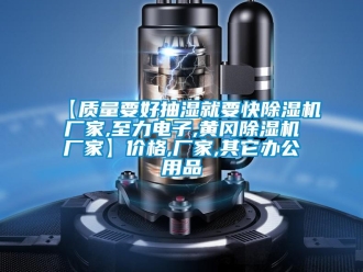 企業(yè)新聞【質(zhì)量要好抽濕就要快除濕機(jī)廠家,至力電子,黃岡除濕機(jī)廠家】價格,廠家,其它辦公用品