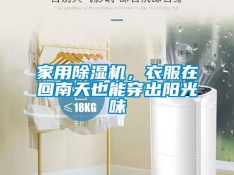 行業(yè)新聞家用除濕機(jī)，衣服在回南天也能穿出陽(yáng)光味