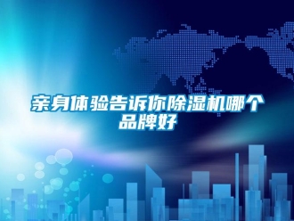 企業(yè)新聞親身體驗(yàn)告訴你除濕機(jī)哪個品牌好