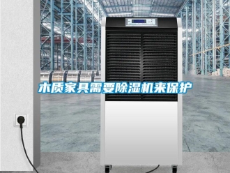 行業(yè)新聞木質(zhì)家具需要除濕機(jī)來(lái)保護(hù)