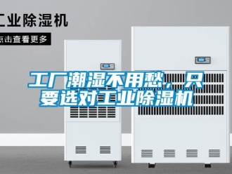 企業(yè)新聞工廠潮濕不用愁，只要選對工業(yè)除濕機