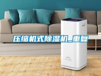 行業(yè)新聞壓縮機式除濕機_重復(fù)