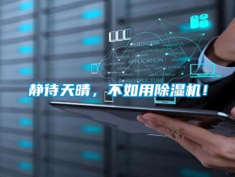 行業(yè)新聞靜待天晴，不如用除濕機！