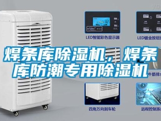 行業(yè)新聞焊條庫除濕機(jī)，焊條庫防潮專用除濕機(jī)