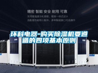 行業(yè)新聞環(huán)科電器-購買除濕機要遵循的四項基本原則