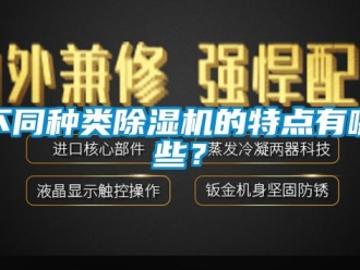 企業(yè)新聞不同種類除濕機(jī)的特點(diǎn)有哪些？