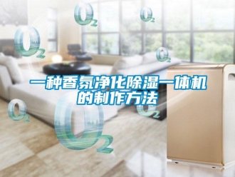 行業(yè)新聞一種香氛凈化除濕一體機(jī)的制作方法