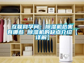 行業(yè)新聞互聯(lián)網(wǎng)學(xué)問：除濕機(jī)危害有哪些 除濕機(jī)的缺點(diǎn)介紹【詳解】