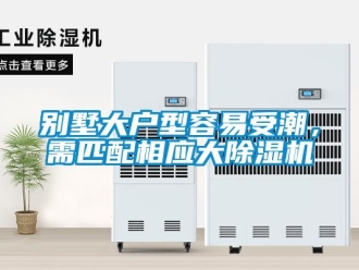 企業(yè)新聞別墅大戶型容易受潮，需匹配相應(yīng)大除濕機(jī)