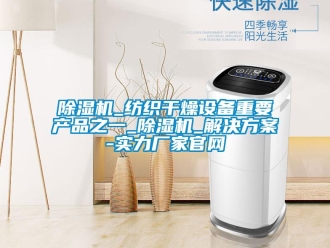 常見問題除濕機_紡織干燥設(shè)備重要產(chǎn)品之一_除濕機_解決方案-實力廠家官網(wǎng)