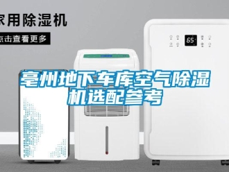 企業(yè)新聞亳州地下車庫空氣除濕機(jī)選配參考