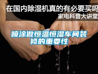 知識(shí)百科噴涂做恒溫恒濕車(chē)間裝修的重要性