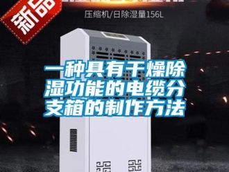 企業(yè)新聞一種具有干燥除濕功能的電纜分支箱的制作方法