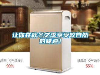 行業(yè)新聞讓你在秋冬之季享受較自然的味道！