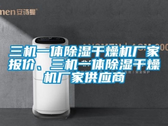 企業(yè)新聞三機(jī)一體除濕干燥機(jī)廠家報價、三機(jī)一體除濕干燥機(jī)廠家供應(yīng)商