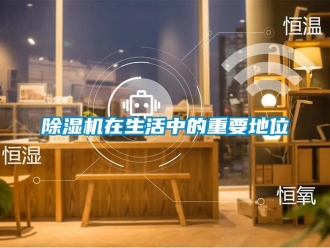 企業(yè)新聞除濕機在生活中的重要地位