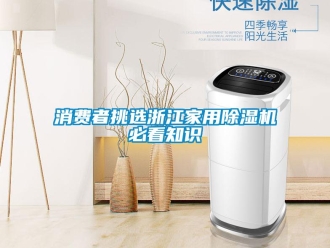 知識百科消費(fèi)者挑選浙江家用除濕機(jī)必看知識
