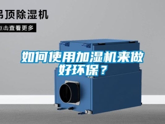 常見(jiàn)問(wèn)題如何使用加濕機(jī)來(lái)做好環(huán)保？