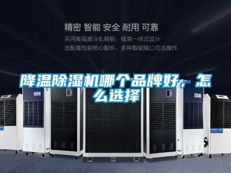 常見(jiàn)問(wèn)題降溫除濕機(jī)哪個(gè)品牌好，怎么選擇