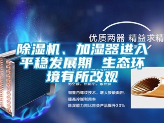 常見問題除濕機、加濕器進入平穩(wěn)發(fā)展期 生態(tài)環(huán)境有所改觀