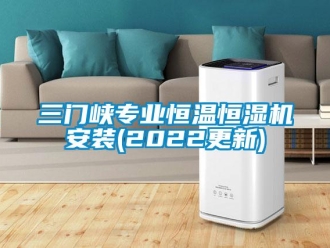 知識百科三門峽專業(yè)恒溫恒濕機(jī)安裝(2022更新)
