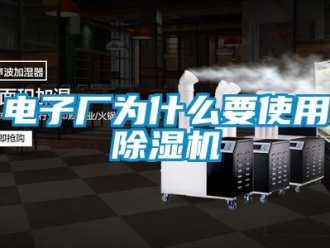 企業(yè)新聞電子廠為什么要使用除濕機