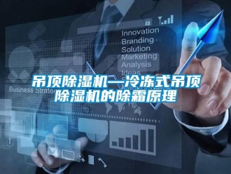 行業(yè)新聞吊頂除濕機(jī)—冷凍式吊頂除濕機(jī)的除霜原理