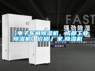 企業(yè)新聞【電子車間除濕機(jī)，成都工業(yè)除濕機(jī)】價(jià)格,廠家,除濕機(jī)