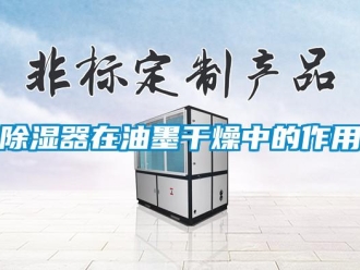 企業(yè)新聞除濕器在油墨干燥中的作用